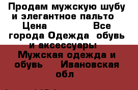 Продам мужскую шубу и элегантное пальто › Цена ­ 280 000 - Все города Одежда, обувь и аксессуары » Мужская одежда и обувь   . Ивановская обл.